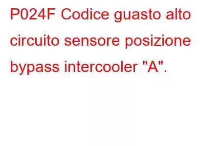 P024F Codice guasto alto circuito sensore posizione bypass intercooler 