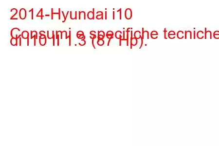 2014-Hyundai i10
Consumi e specifiche tecniche di i10 II 1.3 (87 Hp).