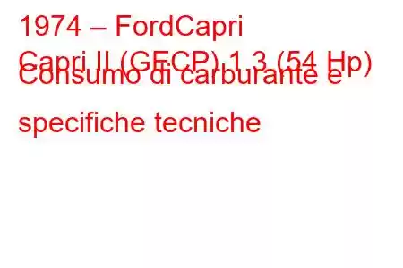 1974 – FordCapri
Capri II (GECP) 1.3 (54 Hp) Consumo di carburante e specifiche tecniche