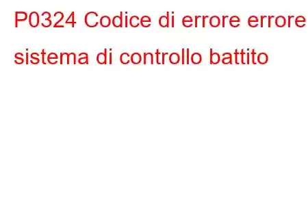 P0324 Codice di errore errore sistema di controllo battito