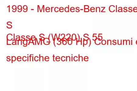 1999 - Mercedes-Benz Classe S
Classe S (W220) S 55 LangAMG (360 Hp) Consumi e specifiche tecniche