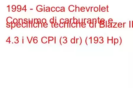 1994 - Giacca Chevrolet
Consumo di carburante e specifiche tecniche di Blazer II 4.3 i V6 CPI (3 dr) (193 Hp)