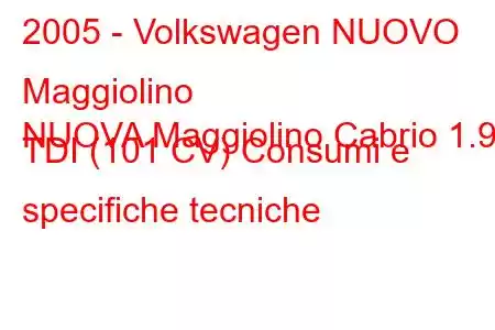 2005 - Volkswagen NUOVO Maggiolino
NUOVA Maggiolino Cabrio 1.9 TDI (101 CV) Consumi e specifiche tecniche