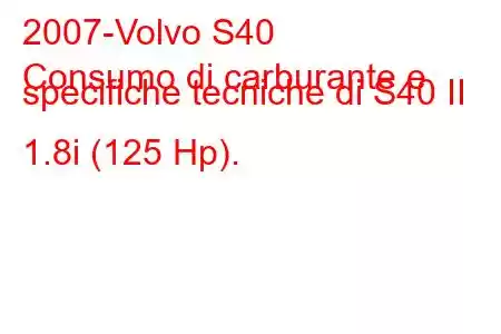 2007-Volvo S40
Consumo di carburante e specifiche tecniche di S40 II 1.8i (125 Hp).