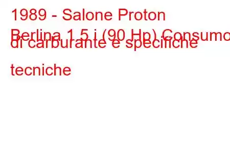 1989 - Salone Proton
Berlina 1.5 i (90 Hp) Consumo di carburante e specifiche tecniche