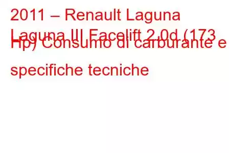 2011 – Renault Laguna
Laguna III Facelift 2.0d (173 Hp) Consumo di carburante e specifiche tecniche