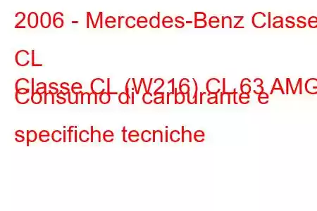 2006 - Mercedes-Benz Classe CL
Classe CL (W216) CL 63 AMG Consumo di carburante e specifiche tecniche