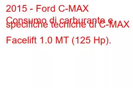 2015 - Ford C-MAX
Consumo di carburante e specifiche tecniche di C-MAX II Facelift 1.0 MT (125 Hp).