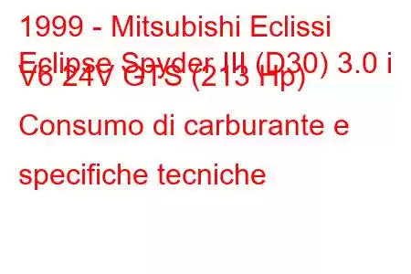 1999 - Mitsubishi Eclissi
Eclipse Spyder III (D30) 3.0 i V6 24V GTS (213 Hp) Consumo di carburante e specifiche tecniche