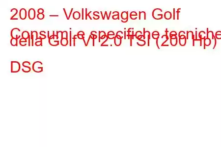 2008 – Volkswagen Golf
Consumi e specifiche tecniche della Golf VI 2.0 TSI (200 Hp) DSG