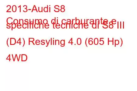 2013-Audi S8
Consumo di carburante e specifiche tecniche di S8 III (D4) Resyling 4.0 (605 Hp) 4WD