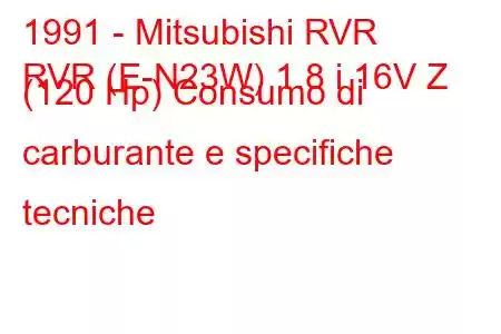 1991 - Mitsubishi RVR
RVR (E-N23W) 1.8 i 16V Z (120 Hp) Consumo di carburante e specifiche tecniche