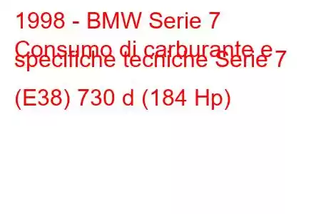 1998 - BMW Serie 7
Consumo di carburante e specifiche tecniche Serie 7 (E38) 730 d (184 Hp)