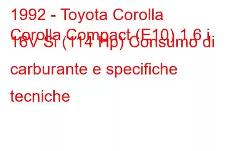 1992 - Toyota Corolla
Corolla Compact (E10) 1.6 i 16V Si (114 Hp) Consumo di carburante e specifiche tecniche