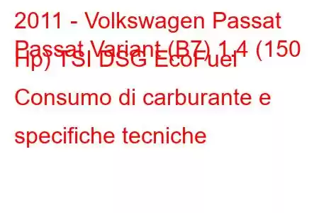 2011 - Volkswagen Passat
Passat Variant (B7) 1.4 (150 Hp) TSI DSG EcoFuel Consumo di carburante e specifiche tecniche