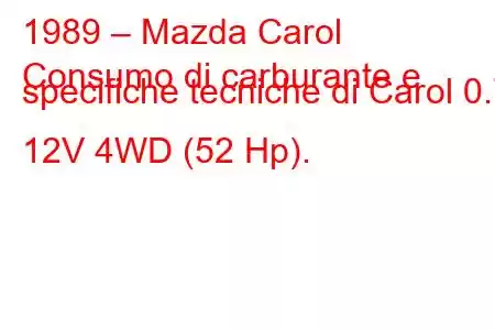 1989 – Mazda Carol
Consumo di carburante e specifiche tecniche di Carol 0.7 12V 4WD (52 Hp).