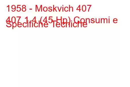 1958 - Moskvich 407
407 1.4 (45 Hp) Consumi e Specifiche Tecniche