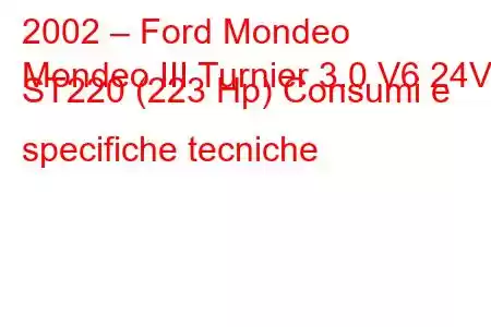 2002 – Ford Mondeo
Mondeo III Turnier 3.0 V6 24V ST220 (223 Hp) Consumi e specifiche tecniche