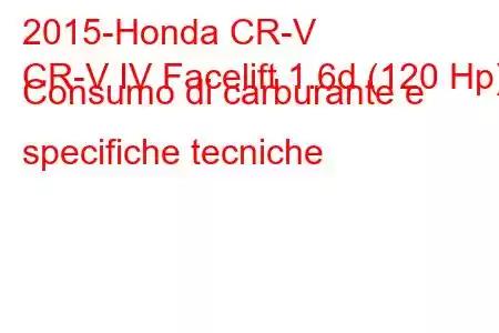 2015-Honda CR-V
CR-V IV Facelift 1.6d (120 Hp) Consumo di carburante e specifiche tecniche