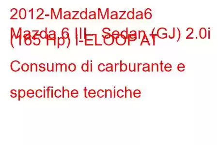 2012-MazdaMazda6
Mazda 6 III - Sedan (GJ) 2.0i (165 Hp) i-ELOOP AT Consumo di carburante e specifiche tecniche