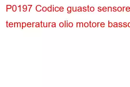 P0197 Codice guasto sensore temperatura olio motore basso