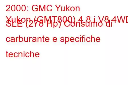 2000: GMC Yukon
Yukon (GMT800) 4.8 i V8 4WD SLE (278 Hp) Consumo di carburante e specifiche tecniche