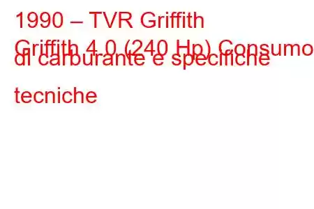 1990 – TVR Griffith
Griffith 4.0 (240 Hp) Consumo di carburante e specifiche tecniche