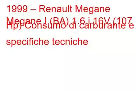 1999 – Renault Megane
Megane I (BA) 1.6 i 16V (107 Hp) Consumo di carburante e specifiche tecniche