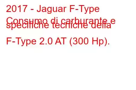 2017 - Jaguar F-Type
Consumo di carburante e specifiche tecniche della F-Type 2.0 AT (300 Hp).