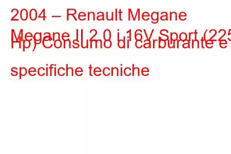 2004 – Renault Megane
Megane II 2.0 i 16V Sport (225 Hp) Consumo di carburante e specifiche tecniche