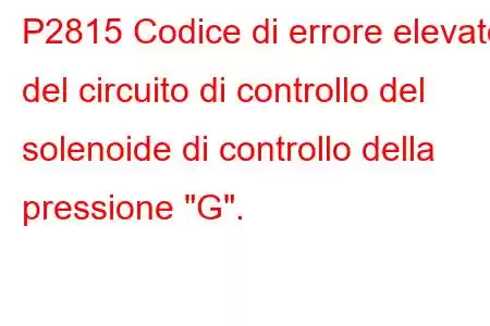 P2815 Codice di errore elevato del circuito di controllo del solenoide di controllo della pressione 