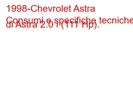 1998-Chevrolet Astra
Consumi e specifiche tecniche di Astra 2.0 i (111 Hp).