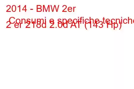 2014 - BMW 2er Consumi e specifiche tecniche 2 er 218d 2.0d AT (143 Hp)