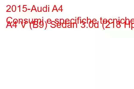 2015-Audi A4
Consumi e specifiche tecniche A4 V (B9) Sedan 3.0d (218 Hp)