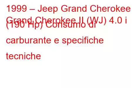 1999 – Jeep Grand Cherokee
Grand Cherokee II (WJ) 4.0 i (190 Hp) Consumo di carburante e specifiche tecniche