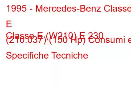 1995 - Mercedes-Benz Classe E
Classe E (W210) E 230 (210.037) (150 Hp) Consumi e Specifiche Tecniche