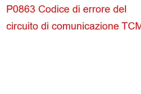 P0863 Codice di errore del circuito di comunicazione TCM