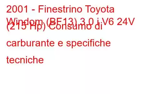 2001 - Finestrino Toyota
Windom (BF13) 3.0 i V6 24V (215 Hp) Consumo di carburante e specifiche tecniche