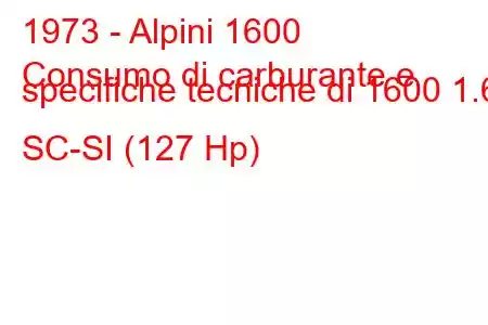 1973 - Alpini 1600
Consumo di carburante e specifiche tecniche di 1600 1.6 SC-SI (127 Hp)