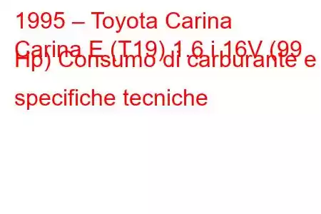 1995 – Toyota Carina
Carina E (T19) 1.6 i 16V (99 Hp) Consumo di carburante e specifiche tecniche