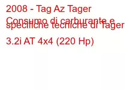 2008 - Tag Az Tager
Consumo di carburante e specifiche tecniche di Tager 3.2i AT 4x4 (220 Hp)