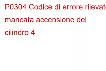 P0304 Codice di errore rilevato mancata accensione del cilindro 4