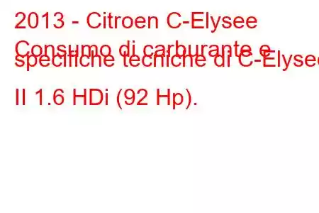 2013 - Citroen C-Elysee
Consumo di carburante e specifiche tecniche di C-Elysee II 1.6 HDi (92 Hp).