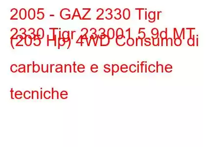 2005 - GAZ 2330 Tigr
2330 Tigr 233001 5.9d MT (205 Hp) 4WD Consumo di carburante e specifiche tecniche