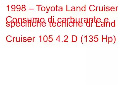 1998 – Toyota Land Cruiser
Consumo di carburante e specifiche tecniche di Land Cruiser 105 4.2 D (135 Hp)