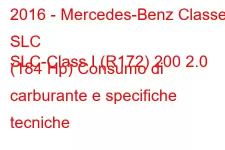 2016 - Mercedes-Benz Classe SLC
SLC-Class I (R172) 200 2.0 (184 Hp) Consumo di carburante e specifiche tecniche