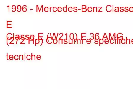 1996 - Mercedes-Benz Classe E
Classe E (W210) E 36 AMG (272 Hp) Consumi e specifiche tecniche