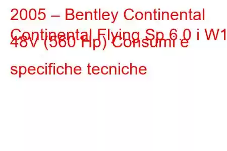 2005 – Bentley Continental
Continental Flying Sp 6.0 i W12 48V (560 Hp) Consumi e specifiche tecniche