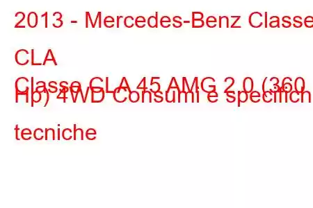 2013 - Mercedes-Benz Classe CLA
Classe CLA 45 AMG 2.0 (360 Hp) 4WD Consumi e specifiche tecniche