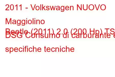 2011 - Volkswagen NUOVO Maggiolino
Beetle (2011) 2.0 (200 Hp) TSI DSG Consumo di carburante e specifiche tecniche